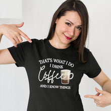 Load image into Gallery viewer, That&#39;s What I Do I Drink Coffee And I Know Things T-Shirt