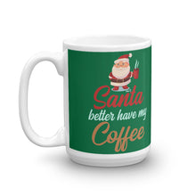 Load image into Gallery viewer, Santa Better Have My Coffee Funny Christmas Mug