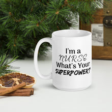 Load image into Gallery viewer, I&#39;m A Nurse What&#39;s Your Superpower Mug