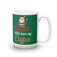 Load image into Gallery viewer, Santa Better Have My Coffee Funny Christmas Mug