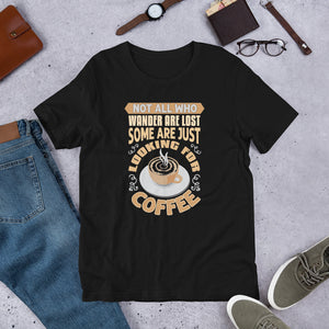 Not All Who Wander Are Lost Some Are Just Looking For Coffee Funny T-Shirt