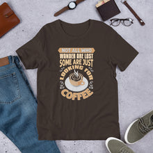 Load image into Gallery viewer, Not All Who Wander Are Lost Some Are Just Looking For Coffee Funny T-Shirt