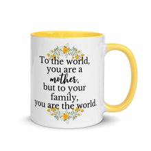 Load image into Gallery viewer, To The World You Are A Mother But To Your Family You Are The World Mug